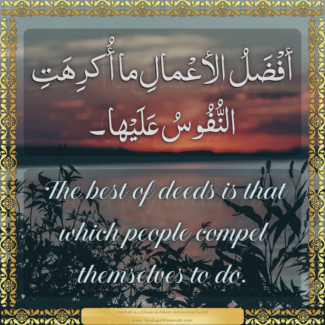 The best of deeds is that which people compel themselves to do.